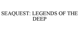 SEAQUEST: LEGENDS OF THE DEEP trademark