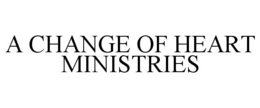 A CHANGE OF HEART MINISTRIES trademark