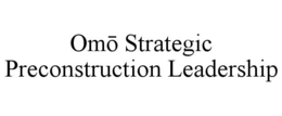 OMŌ STRATEGIC PRECONSTRUCTION LEADERSHIP trademark