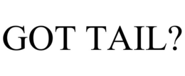 GOT TAIL? trademark
