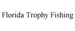FLORIDA TROPHY FISHING trademark