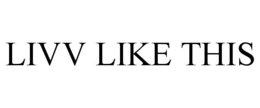 LIVV LIKE THIS trademark