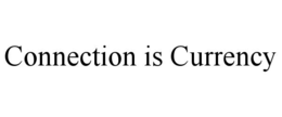 CONNECTION IS CURRENCY trademark