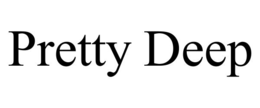 PRETTY DEEP trademark