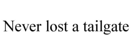 NEVER LOST A TAILGATE trademark