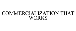 COMMERCIALIZATION THAT WORKS trademark