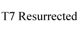 T7 RESURRECTED trademark