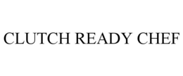 CLUTCH READY CHEF trademark
