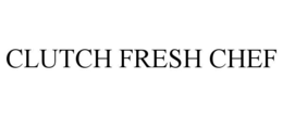 CLUTCH FRESH CHEF trademark