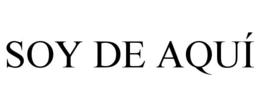 SOY DE AQUÍ trademark