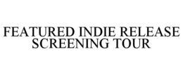FEATURED INDIE RELEASE SCREENING TOUR trademark