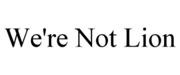 WE'RE NOT LION trademark