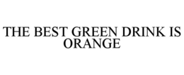 THE BEST GREEN DRINK IS ORANGE trademark