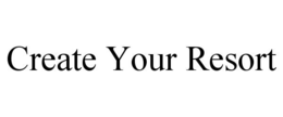 CREATE YOUR RESORT trademark