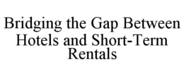 BRIDGING THE GAP BETWEEN HOTELS AND SHORT-TERM RENTALS trademark