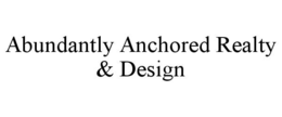 ABUNDANTLY ANCHORED REALTY & DESIGN trademark