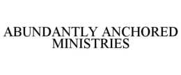 ABUNDANTLY ANCHORED MINISTRIES trademark