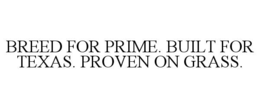 BREED FOR PRIME. BUILT FOR TEXAS. PROVEN ON GRASS. trademark