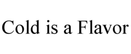 COLD IS A FLAVOR trademark