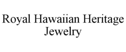 ROYAL HAWAIIAN HERITAGE JEWELRY trademark