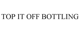TOP IT OFF BOTTLING trademark