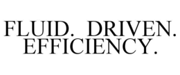 FLUID.  DRIVEN.  EFFICIENCY. trademark