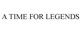 A TIME FOR LEGENDS trademark