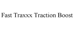FAST TRAXXX TRACTION BOOST trademark