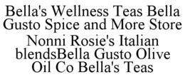BELLA'S WELLNESS TEAS BELLA GUSTO SPICE AND MORE STORE NONNI ROSIE'S ITALIAN BLENDSBELLA GUSTO OLIVE OIL CO BELLA'S TEAS trademark