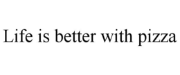 LIFE IS BETTER WITH PIZZA trademark