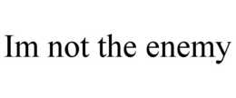 IM NOT THE ENEMY trademark