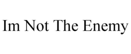 IM NOT THE ENEMY trademark