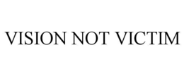 VISION NOT VICTIM trademark