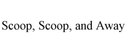 SCOOP, SCOOP, AND AWAY trademark