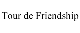 TOUR DE FRIENDSHIP trademark