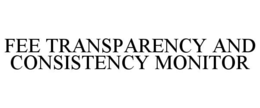 FEE TRANSPARENCY AND CONSISTENCY MONITOR trademark