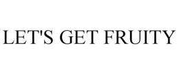 LET'S GET FRUITY trademark