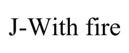 J-WITH FIRE trademark