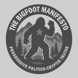 THE BIGFOOT MANIFESTO PROGRESSIVE POLITICS - CRYPTID TRUTHS trademark