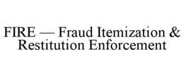 FIRE — FRAUD ITEMIZATION & RESTITUTION ENFORCEMENT trademark