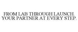 FROM LAB THROUGH LAUNCH. YOUR PARTNER AT EVERY STEP. trademark
