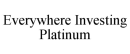 EVERYWHERE INVESTING PLATINUM trademark