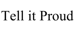 TELL IT PROUD trademark