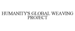 HUMANITY'S GLOBAL WEAVING PROJECT trademark