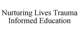NURTURING LIVES TRAUMA INFORMED EDUCATION trademark