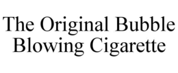THE ORIGINAL BUBBLE BLOWING CIGARETTE trademark