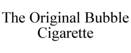 THE ORIGINAL BUBBLE CIGARETTE trademark