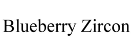 BLUEBERRY ZIRCON trademark
