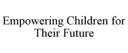 EMPOWERING CHILDREN FOR THEIR FUTURE trademark