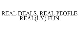 REAL DEALS. REAL PEOPLE. REAL(LY) FUN. trademark